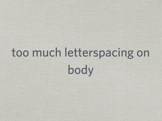 too much letterspacing on 
body 
 