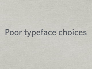 Poor typeface choices 
 