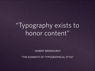 “Typography exists to 
honor content” 
- ROBERT BRINGHURST- 
“THE ELEMENTS OF TYPOGRAPHICAL STYLE” 
 