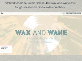 pitchfork.com/features/articles/9467-wax-and-wane-the-tough- 
realities-behind-vinyls-comeback 
 
