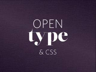 OPEN 
type 
& CSS 
 