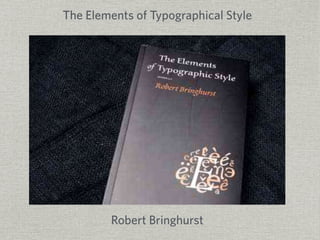 The Elements of Typographical Style 
Robert Bringhurst 
 
