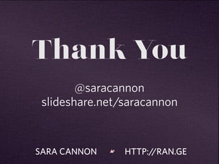 Thank You 
@saracannon 
slideshare.net/saracannon 
SARA CANNON HTTP://RAN.GE 
