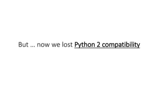 But … now we lost Python 2 compatibility
 