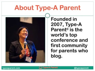 About Type-A Parent
Founded in
2007, Type-A
Parent® is the
world’s top
conference and
first community
for parents who
blog.
typeaparent.com

@typeaparent

 