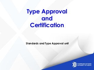 Type Approval
and
Certification
Standards and Type Approval unit
 