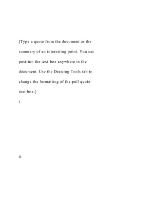 [Type a quote from the document or the
summary of an interesting point. You can
position the text box anywhere in the
document. Use the Drawing Tools tab to
change the formatting of the pull quote
text box.]
i
ii
 