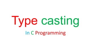 Type casting
In C Programming
 
