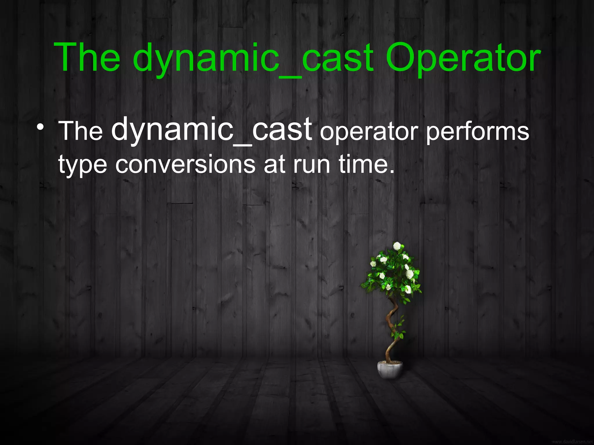 The dynamic_cast Operator
• The dynamic_cast operator performs
  type conversions at run time.
 