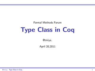 Formal Methods Forum

                        Type Class in Coq
                                    @tmiya

                                  April 20,2011




@tmiya : Type Class in Coq,                          1
 