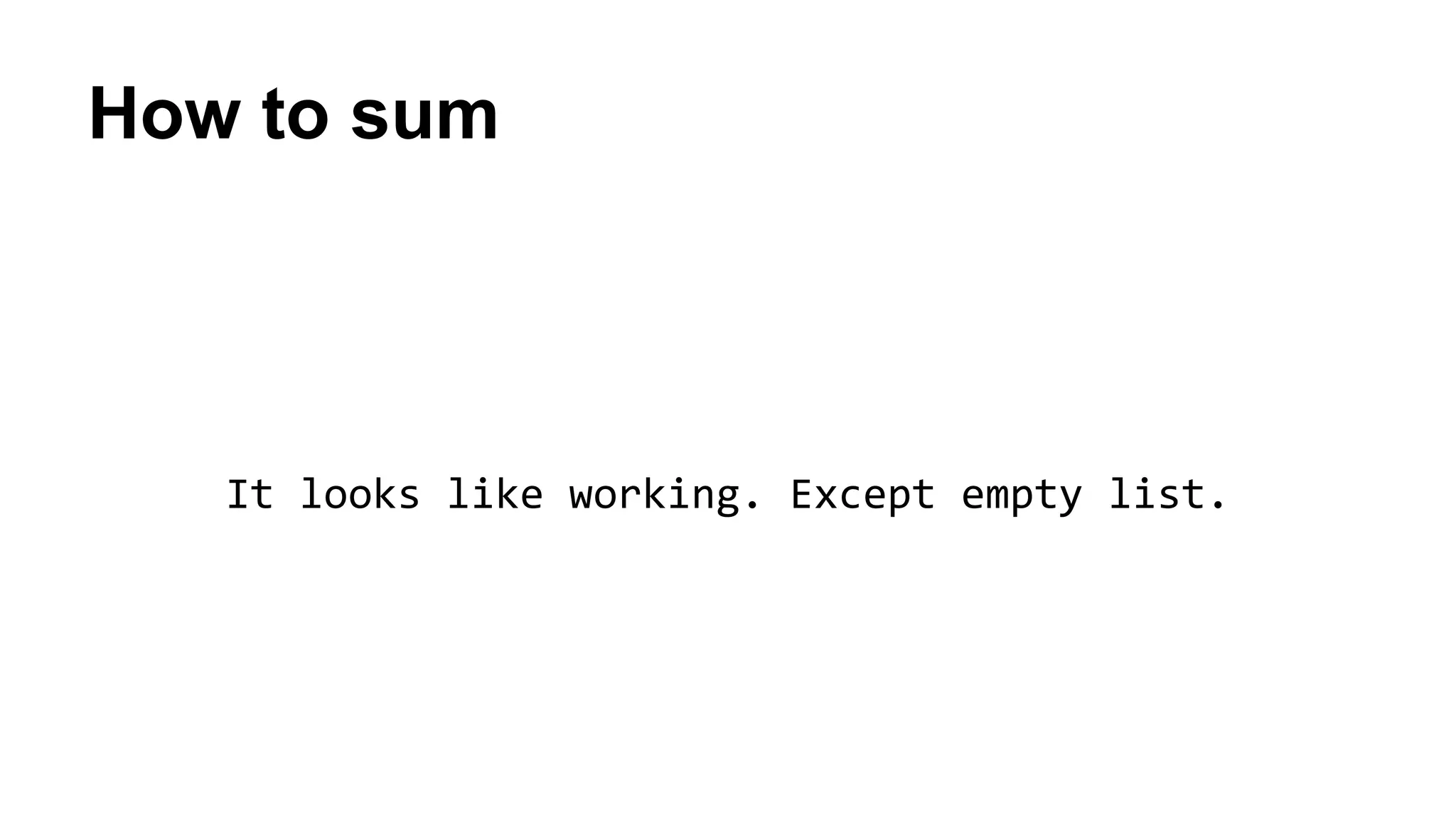 How to sum
It looks like working. Except empty list.
 