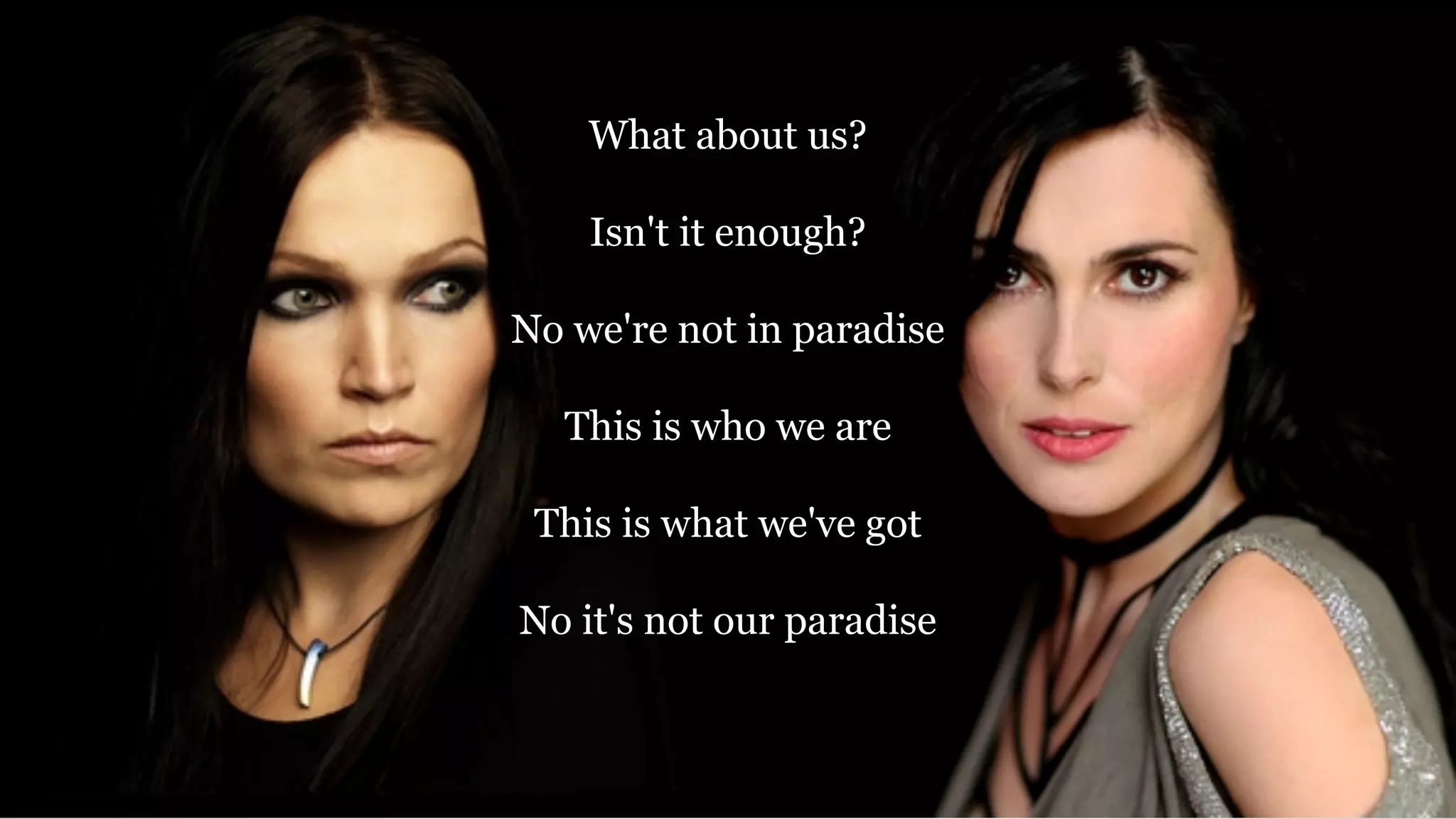 What about us?
Isn't it enough?
No we're not in paradise
This is who we are
This is what we've got
No it's not our paradise
 
