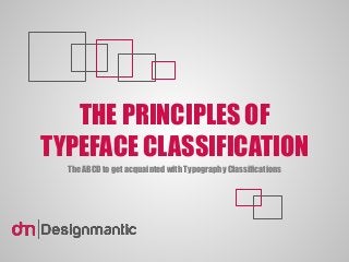 THE PRINCIPLES OF
TYPEFACE CLASSIFICATION
The ABCD to get acquainted with Typography Classifications
 
