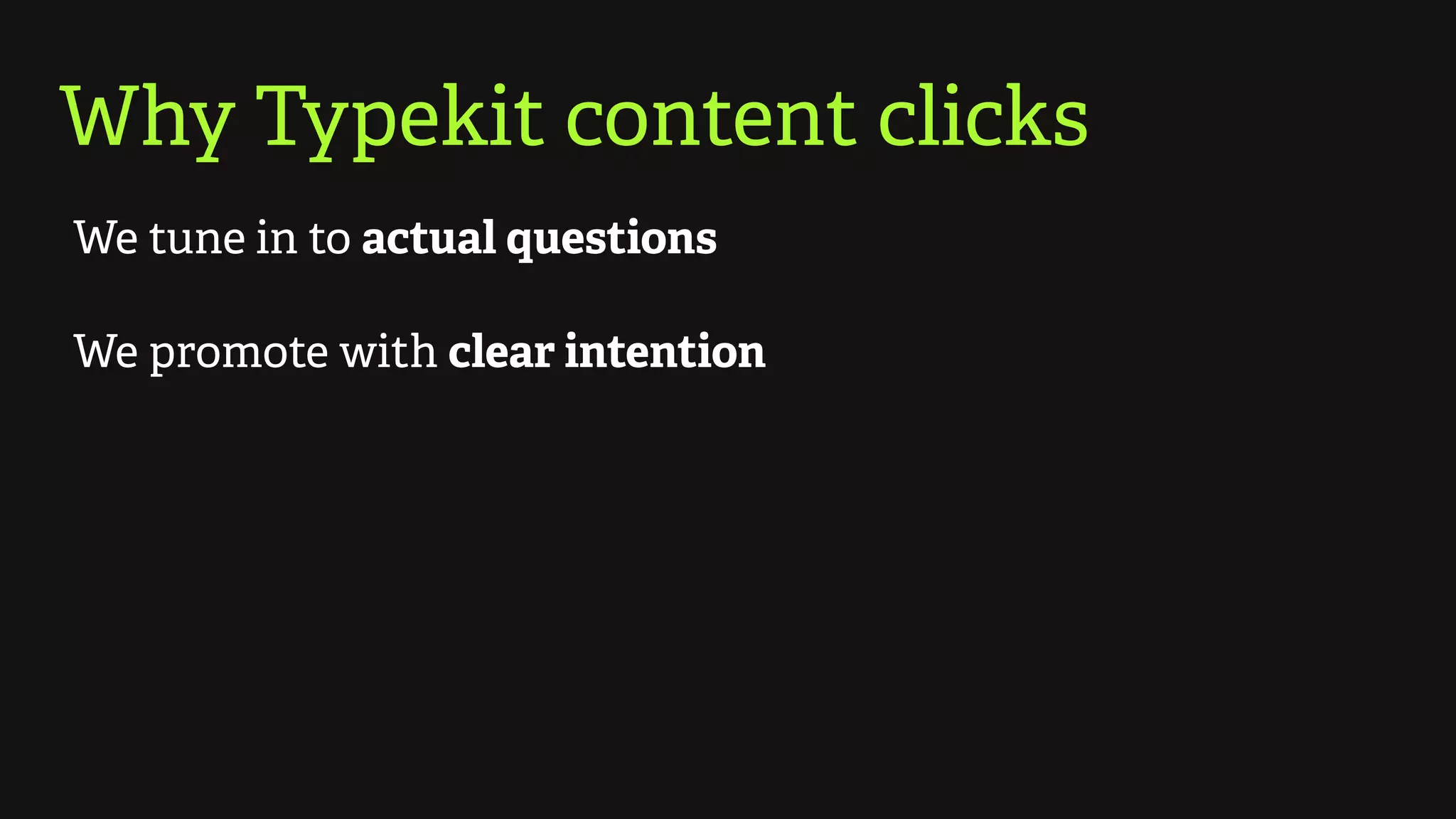We tune in to actual questions
We promote with clear intention
Why Typekit content clicks
 