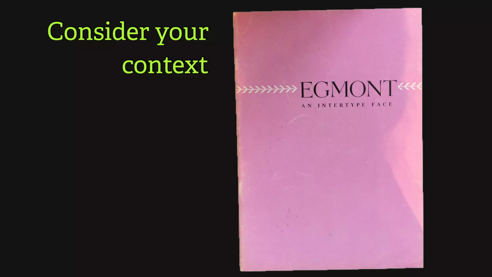 Consider your 
context
 