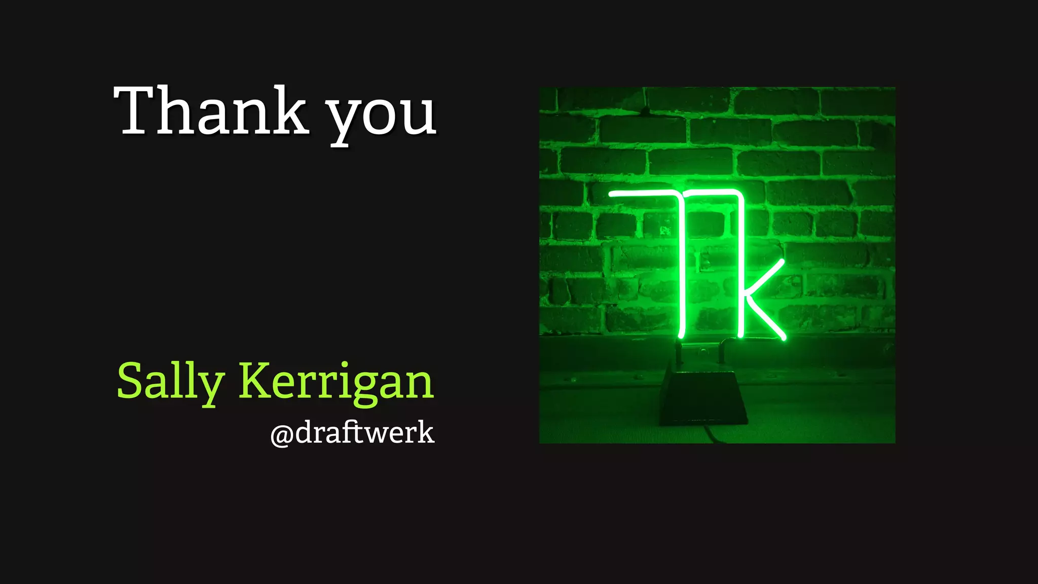 Thank you
Sally Kerrigan 
@draftwerk
 