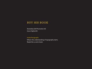 Shameless Self-Promotion #2
Cyrus Highsmith
Inside Paragraphs
Where the understanding of typography starts.
Reads like a comic book.
buy his book
 