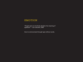 “People seem to intuitively decipher the meaning of
typefaces.” – Can Leeuwen, 2005
How to communicate through type without words.
emotion
 
