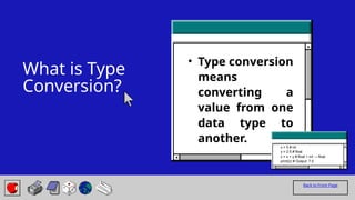 What is Type
Conversion?
x = 5 # int
y = 2.5 # float
z = x + y # float + int → float
print(z) # Output: 7.5
Back to Front Page
• Type conversion
means
converting a
value from one
data type to
another.
 