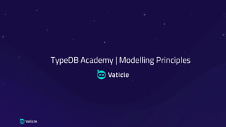 TypeDB Academy | Modelling Principles
 