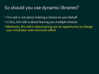 • Moreover, this talk is about giving you an opportunity to change 
your mind later with minimum effort 
 