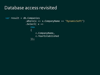 var result = db.Companies 
.Where(x => x.CompanyName == "DynamicSoft") 
.Select( x => 
new 
{ 
c.CompanyName, 
c.YearEstablished 
}); 
 