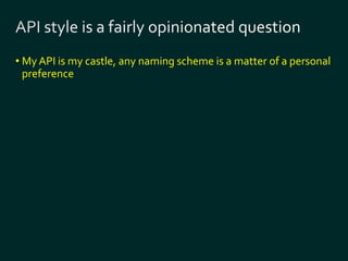 • My API is my castle, any naming scheme is a matter of a personal 
preference 
 