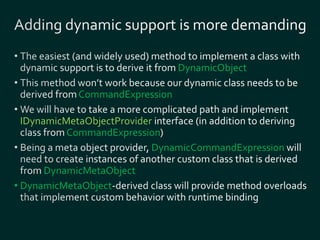 DynamicObject 
CommandExpression 
IDynamicMetaObjectProvider 
CommandExpression 
DynamicCommandExpression 
DynamicMetaObject 
• DynamicMetaObject 
 