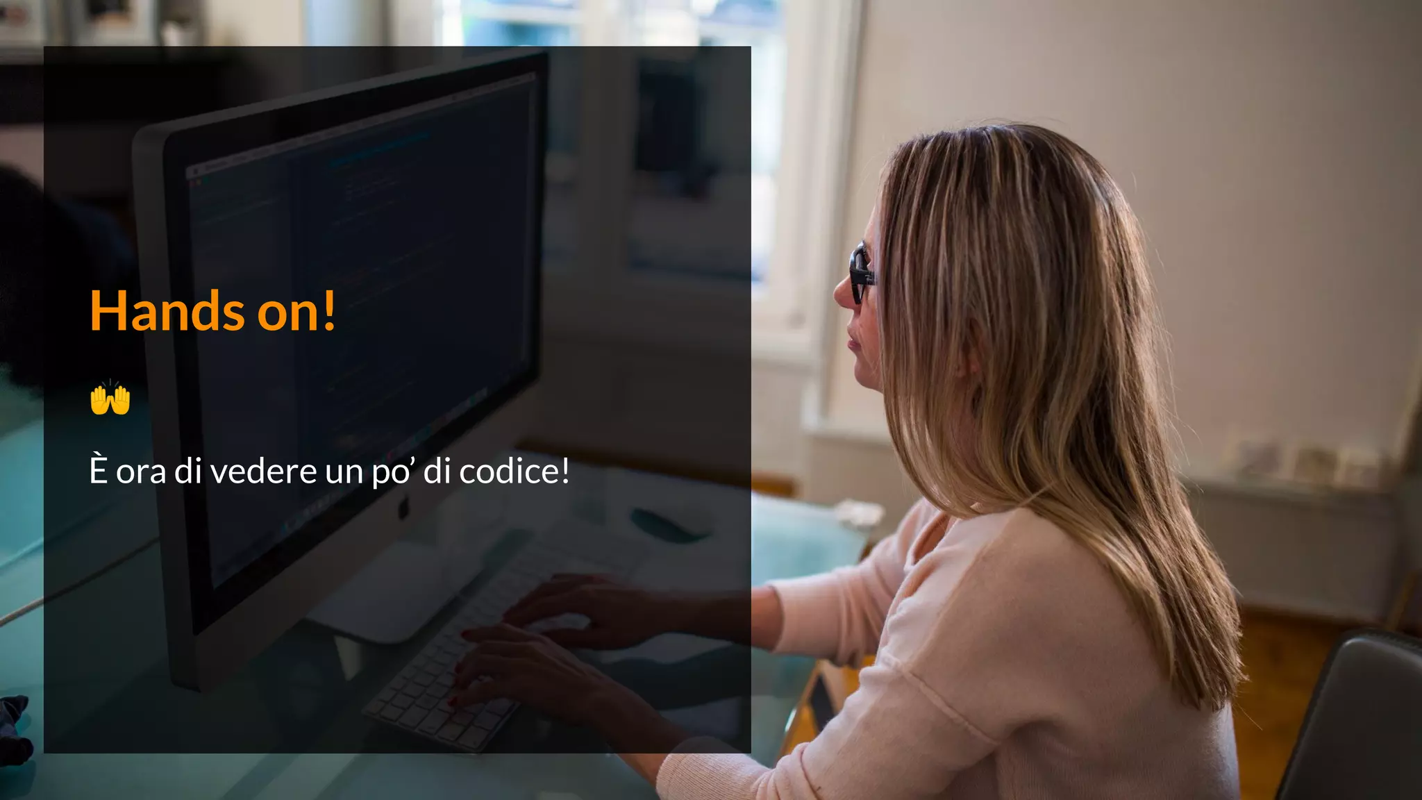 Hands on!
🙌
È ora di vedere un po’ di codice!
 