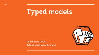 Typed models
25 febbraio 2020
Massimiliano Arione
 