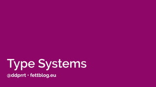 Type Systems
@ddprrt • fettblog.eu
 