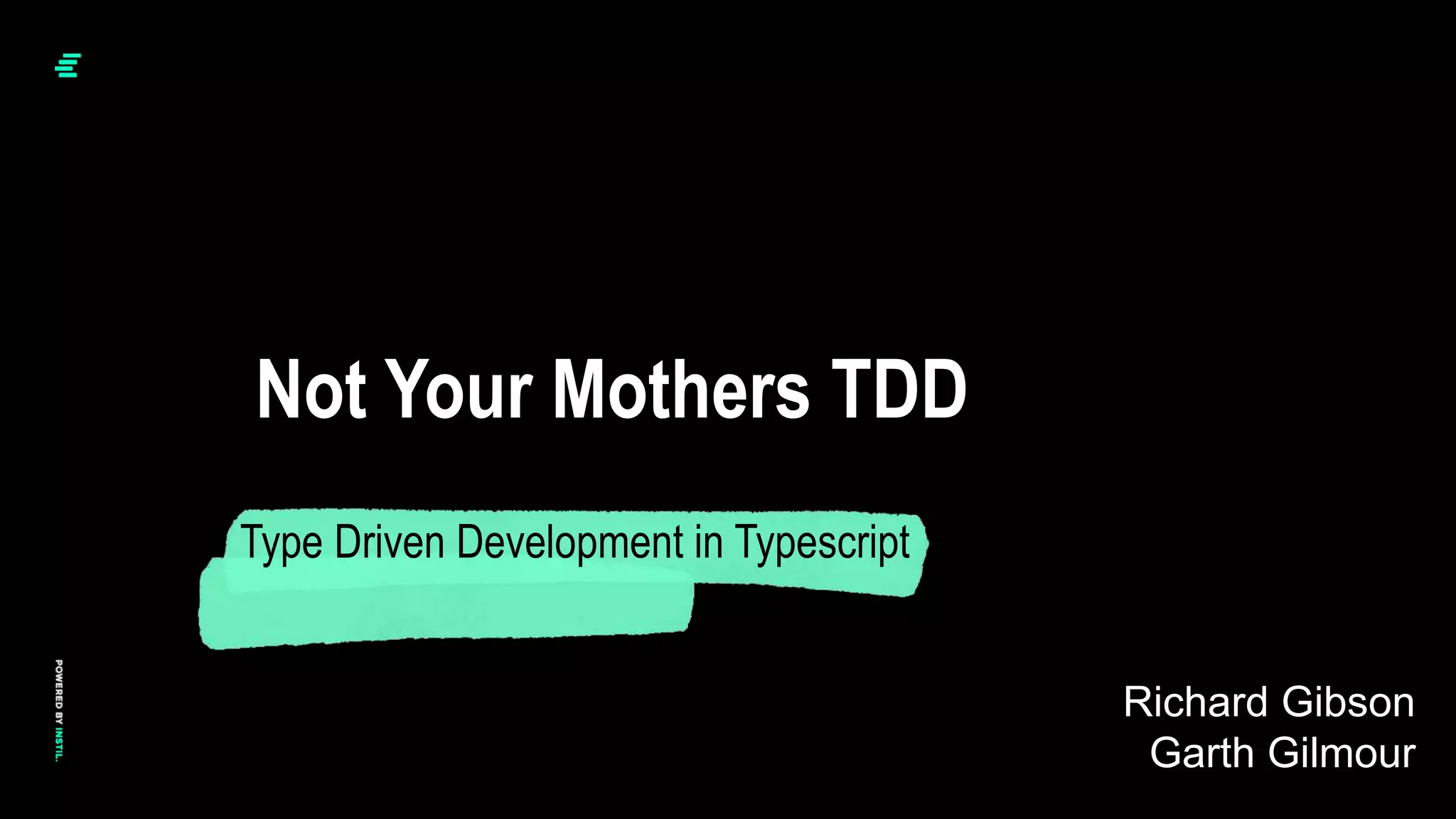 © Instil Software 2020
Not Your Mothers TDD
Type Driven Development in Typescript
Richard Gibson
Garth Gilmour
 