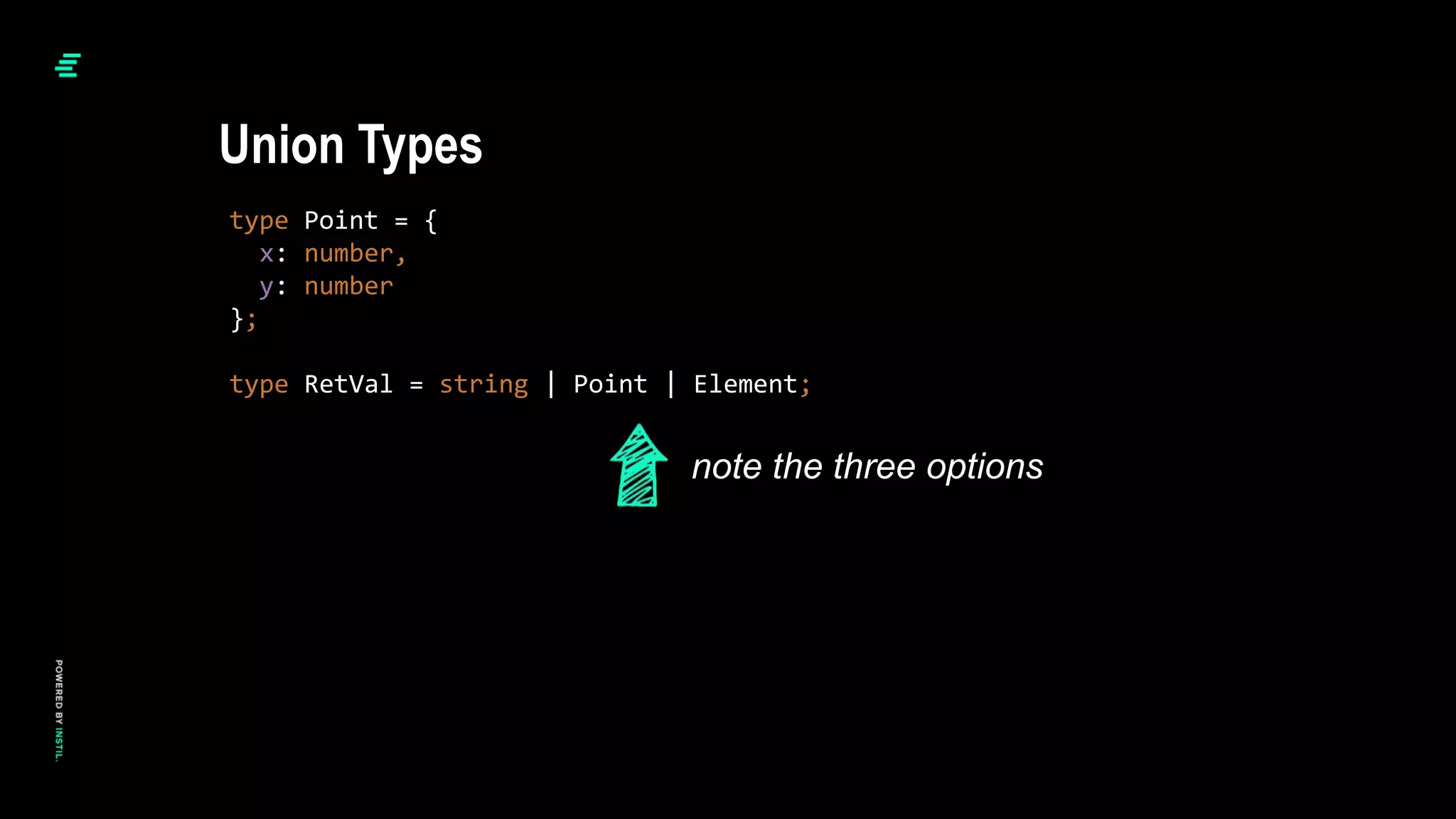 type Point = {
x: number,
y: number
};
type RetVal = string | Point | Element;
Union Types
note the three options
 