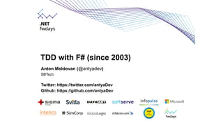 TDD with F# (since 2003)
Anton Moldovan (@antyadev)
SBTech
Twitter: https://twitter.com/antyaDev
Github: https://github.com/antyaDev
 