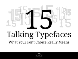 97TH FLOOR
1515 15
15
151515 15
1515
What Your Font Choice Really Means
Talking Typefaces
15
 
