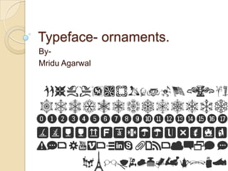 Typeface- ornaments.
ByMridu Agarwal

 