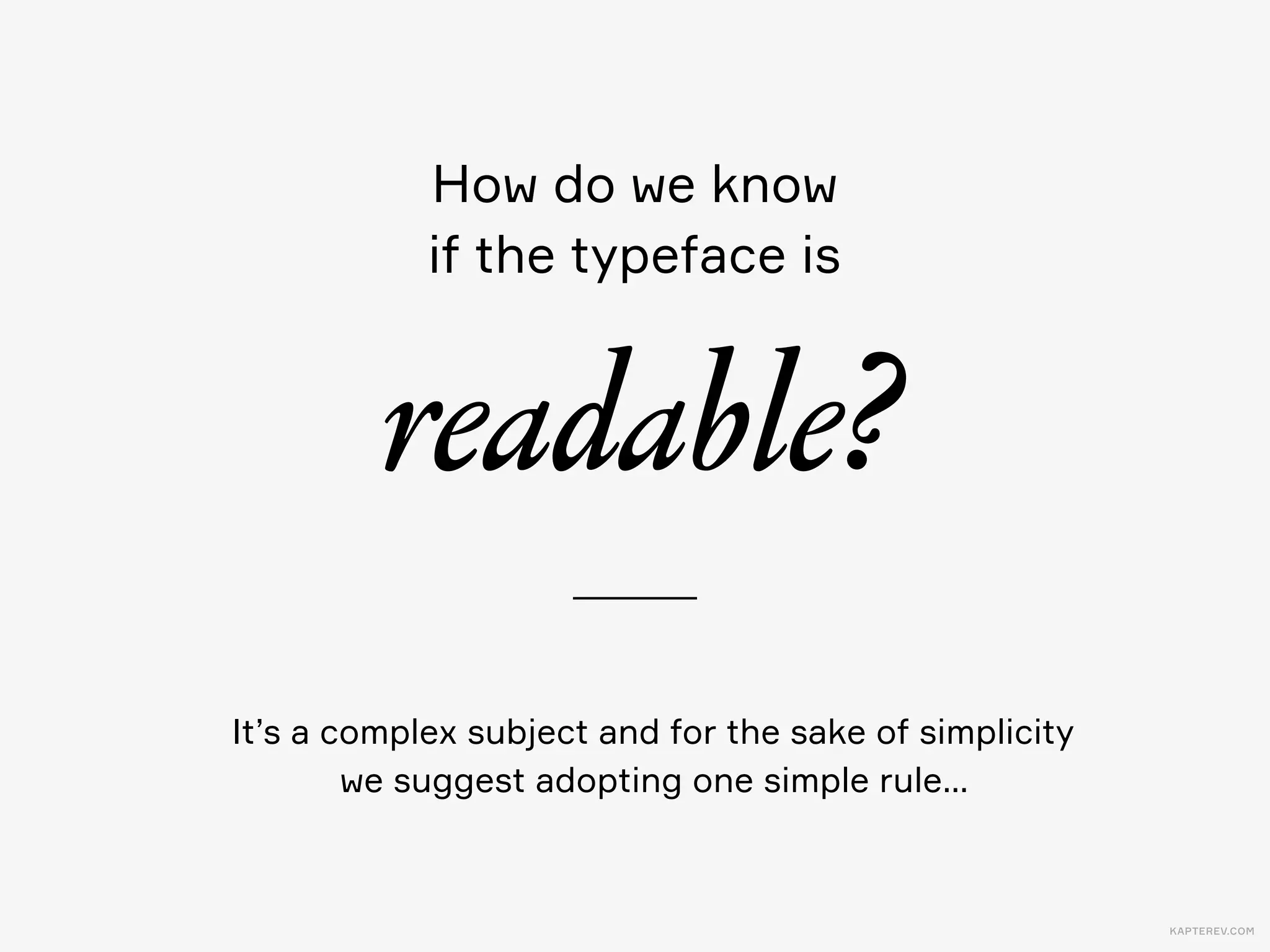 KAPTEREV.COM
Ag
AgAg
Ag
Avoid typefaces that are  
obviously hard to read
Comic Sans
Blackmoor LET
Brush Script
Monotype Corsiva
 