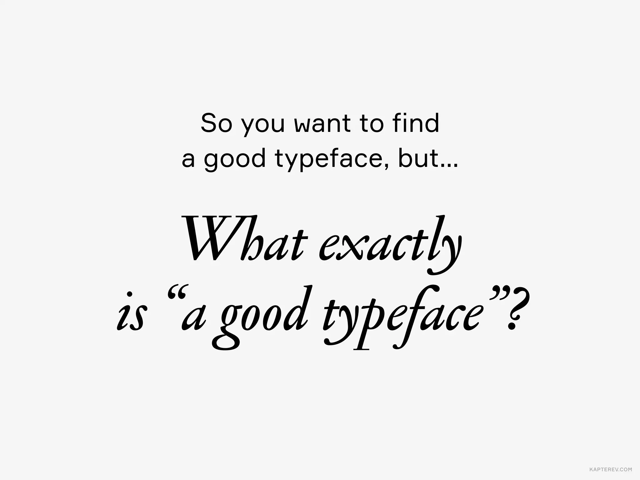 KAPTEREV.COM
A good typeface  
1) is readable and 2) has character
Maybe too fancyJust rightMaybe too boring
AgAg Ag
 