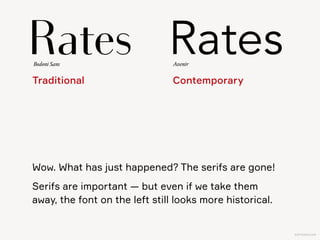 KAPTEREV.COM
R
The left R has more difference between thick  
and thin strokes. The technical term is contrast.
More contrast  
More sophistication
Less contrast  
Less sophistication
Bodoni Sans Avenir
 