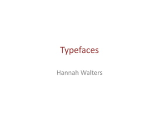 Typefaces

Hannah Walters
 