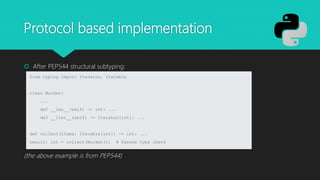 Protocol based implementation
 After PEP544 structural subtyping:
(the above example is from PEP544)
 