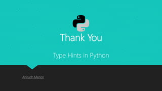 Thank You
Type Hints in Python
Anirudh Menon
 