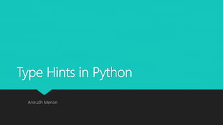 Type Hints in Python
Anirudh Menon
 