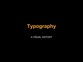 Typography
A VISUAL HISTORY

 