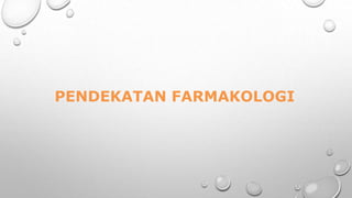 PENDEKATAN FARMAKOLOGI
 