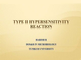 TYPE II HYPERSENSITIVITY
REACTION
HARISH R
DOS&R IN MICROBIOLOGY
TUMKUR UNIVERSITY
 