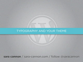 TYPOGRAPHY AND YOUR THEME




sara cannon / sara-cannon.com / follow @saracannon
 