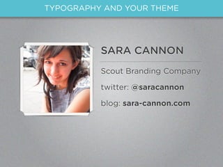 TYPOGRAPHY AND YOUR THEME




          SARA CANNON
          Scout Branding Company

          twitter: @saracannon

    ...