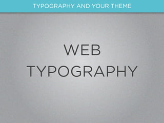 TYPOGRAPHY AND YOUR THEME




   WEB
TYPOGRAPHY
 