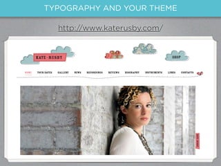 TYPOGRAPHY AND YOUR THEME

  http://www.katerusby.com/
 